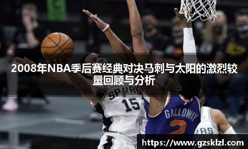 2008年NBA季后赛经典对决马刺与太阳的激烈较量回顾与分析