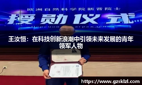 王汝恒：在科技创新浪潮中引领未来发展的青年领军人物